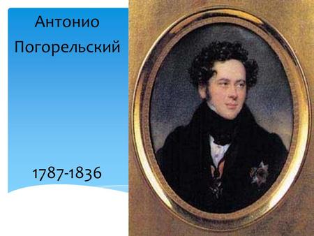 Антонио Погорельский Детство провёл в почепском имении Разумовского, получил хорошее домашнее образование. Затем учился в Московском университете.