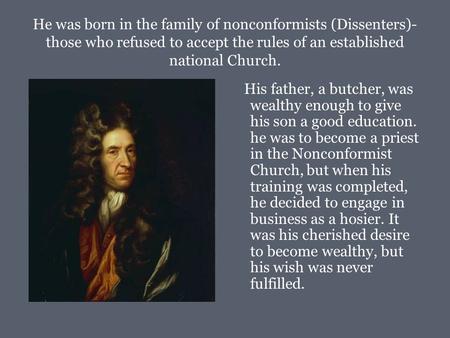 He was born in the family of nonconformists (Dissenters)- those who refused to accept the rules of an established national Church. His father, a butcher,