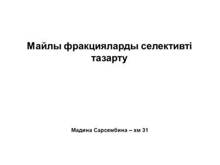 Мадина Сарсембина – хм 31 Майлы фракцияларды селективті тазарту.