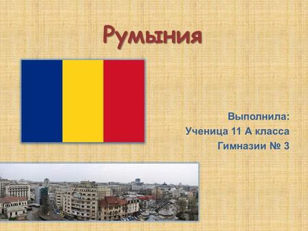 Румыния Выполнила: Ученица 11 А класса Гимназии 3.