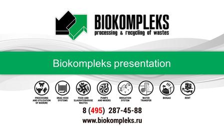 Biokompleks presentation. Since 2002 Biokompleks produces and supplies equipment for organic wastes processing and utilization. Biokompleks provides full.