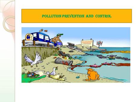 Pollution Prevention and Control. Main themes of presentation Types of Pollution Pollution In Facts and Figures Pollution Control Measures The PPC Division.