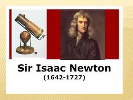 Isaac Newton (January 4, 1643 to March 31, 1727) was a physicist and mathematician who developed the principles of modern physics, including the laws.