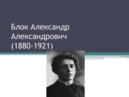 Блок Александр Александрович ( ). Александр Блок родился (16 (28) ноября 1880, Санкт- Петербург, Российская империя.(28) ноября 1880 Санкт- ПетербургРоссийская.