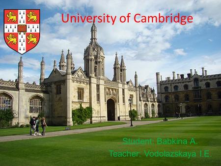 University of Cambridge Student: Babkina A. Teacher: Vodolazskaya I.E.