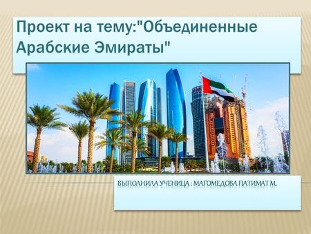 Проект на тему:Объединенные Арабские Эмираты ФЛАГ ОАЭ ГЕРБ ОАЭ.