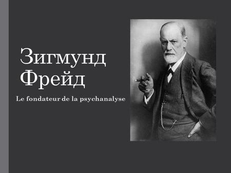 Зигмунд Фрейд Le fondateur de la psychanalyse. Les dates de la vie : Le 6 mai 1856 – le 23 septembre – la sortie du livre «l'Interprétation.
