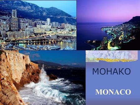 МОНАКО MONAСO. Княжество Монако или Монако (фр. Principauté de Monaco) карликовое государство, расположенное на юге Европы на берегу Средиземного моря;