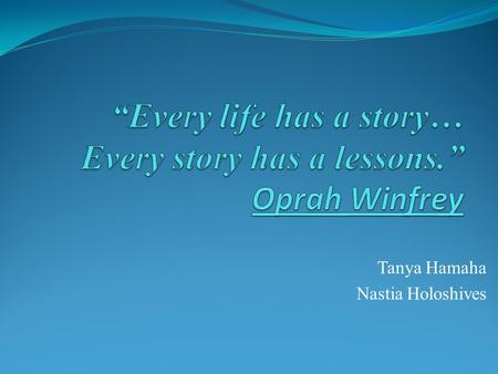Tanya Hamaha Nastia Holoshives. Oprah Winfrey was born in 1954, in the province of Mississippi's American state. Her mother was a simple maid, and the.