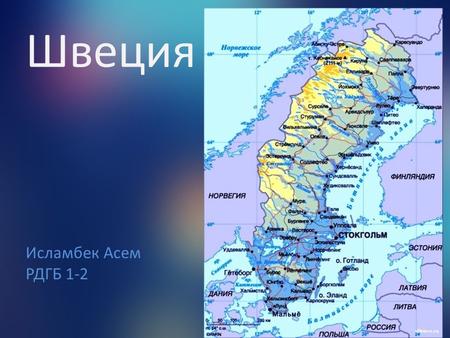 Швеция Исламбек Асем РДГБ 1-2. Общая площадь: км 2, третья по величине страна в Зап. Европе Протяженность с севера на юг: км Протяженность.