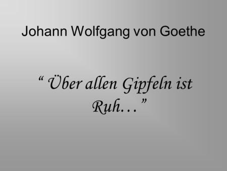 Johann Wolfgang von Goethe Über allen Gipfeln ist Ruh…