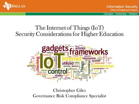 Education – Partnership – Solutions Information Security Office of Budget and Finance Christopher Giles Governance Risk Compliance Specialist The Internet.