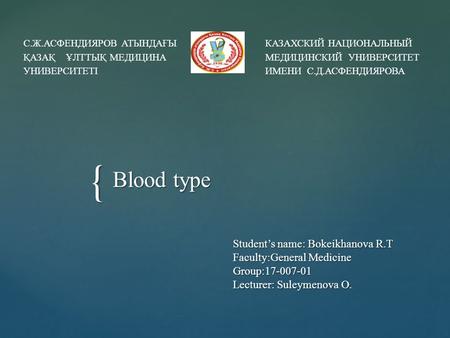{ Students name: Bokeikhanova R.T Faculty:General Medicine Group: Lecturer: Suleymenova O. Blood type С.Ж.АСФЕНДИЯРОВ АТЫНДАҒЫ ҚАЗАҚ ҰЛТТЫҚ МЕДИЦИНА.