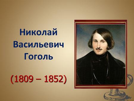 (1809 – 1852) Николай Васильевич Гоголь (1809 – 1852)
