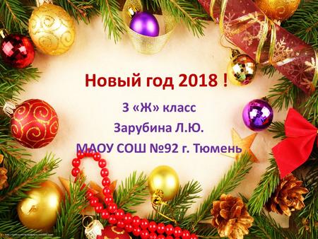Новый год 2018 ! 3 «Ж» класс Зарубина Л.Ю. МАОУ СОШ 92 г. Тюмень.