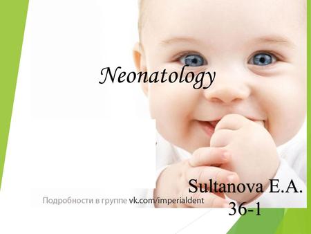 Neonatology Sultanova E.A Neonatology is a subspecialty of pediatrics that consists of the medical care of newborn infants, especially the ill.