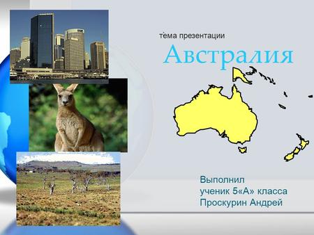 : Австралия тема презентации Выполнил ученик 5«А» класса Проскурин Андрей.