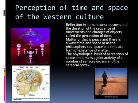 Perception of time and space of the Western culture Reflection in human consciousness and the duration of the sequence of movements and changes of objects.