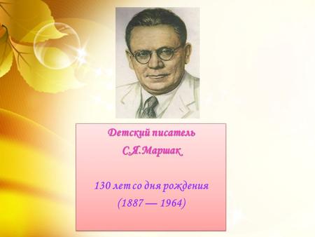 Детский писатель С.Я.Маршак 130 лет со дня рождения ( ) Детский писатель С.Я.Маршак 130 лет со дня рождения ( )
