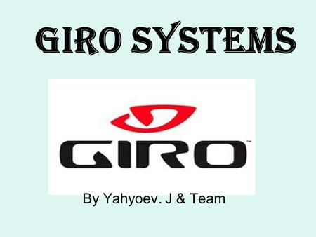 Giro Systems By Yahyoev. J & Team. What is Giro? Word Giro is a Latin word that means to circulate. It is suggested that the origins of the Giro concept.
