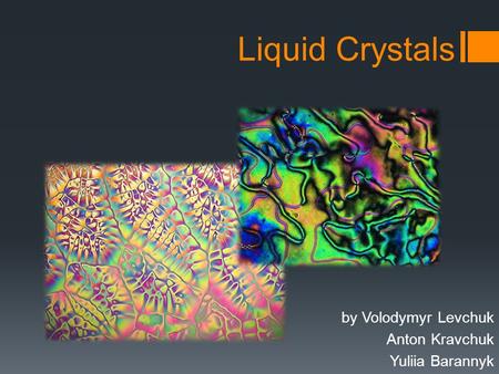 Liquid Crystals by Volodymyr Levchuk Anton Kravchuk Yuliia Barannyk.