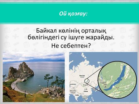 Ой қозғау: Байкал көлінің орталық бөлігіндегі су ішуге жарайды. Не себептен?