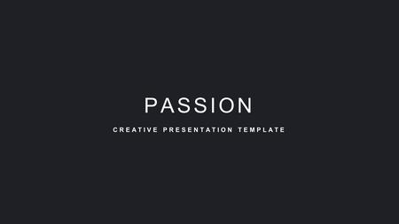CREATIVE PRESENTATION TEMPLATE PASSION. There are many variations of passages of Lorem Ipsum available but the majority have suffered alteration in some.