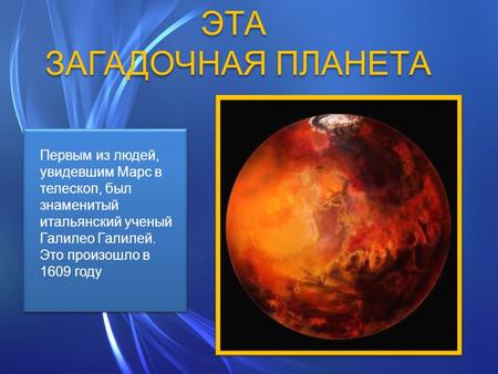 ЭТА ЗАГАДОЧНАЯ ПЛАНЕТА ЭТА ЗАГАДОЧНАЯ ПЛАНЕТА Первым из людей, увидевшим Марс в телескоп, был знаменитый итальянский ученый Галилео Галилей. Это произошло.