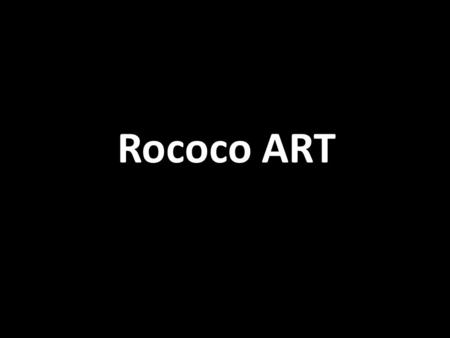 Rococo ART Rococo Style in Europe Elegant designs and pastel color base Frivolous, playful subjects Curves and dainty figures Favored by aristocratic class.