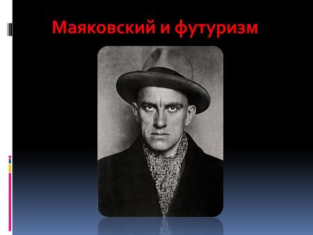 Маяковский и футуризм. Футуризм – авангардистское течение в европейском и русском искусстве начала ХХ века, отрицавшее художественное и нравственное наследие,