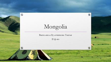 Mongolia Выполнила Булочникова Таисья II ф-но. Состав территории Площадь 1566 тыс. км²; Население 2 млн. человек; Столица Улан-Батор; Официальный язык.