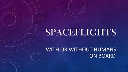 SPACEFLIGHTS WITH OR WITHOUT HUMANS ON BOARD.. SPACEFLIGHT IS BALLISTIC FLIGHT INTO OR THROUGH OUTER SPACE. SPACEFLIGHT CAN OCCUR WITH SPACECRAFT WITH.