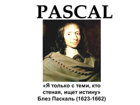 «Я только с теми, кто стеная, ищет истину» Блез Паскаль ( )PASCAL.