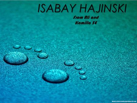 ISABAY HAJINSKI From Ali and Kamilla 5E. Isabay Hajinski Isabay Hajinski was born in 1860 and died in He undertook study at home and knew languages.
