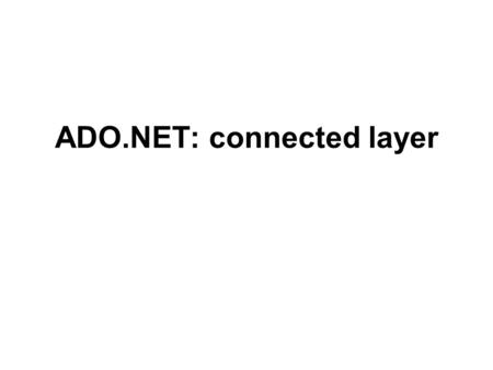 ADO.NET: connected layer. Для работы в этом режиме нужна копия Microsoft SQL Server (7.0 или выше) или копия Microsoft SQL Server 2008 Express Edition.