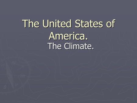 The United States of America. The Climate.. The territory of the US is very vast, so Its more a continent than a country; Its more a continent than a.