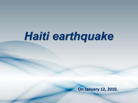 Haiti earthquake On January 12, On January 12, 2010.