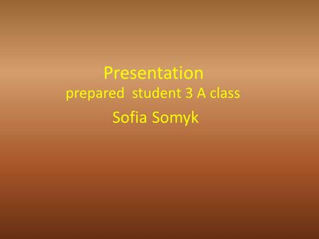 Presentation prepared student 3 A class Sofia Somyk.