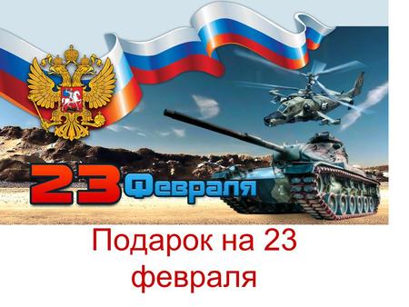 Подарок на 23 февраля. 23 февраля 2018 года исполняется 100 лет Красной-Советской-Российской Армии… Дата весомая и значимая, поэтому хочется, чтобы ребята.