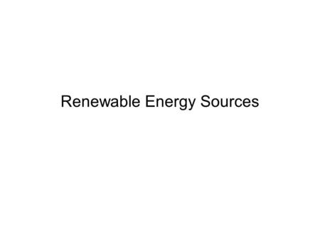 Renewable Energy Sources. Lecture Question –What are the renewable energy sources? Make a list, as comprehensive as possible. –What are the environmental.