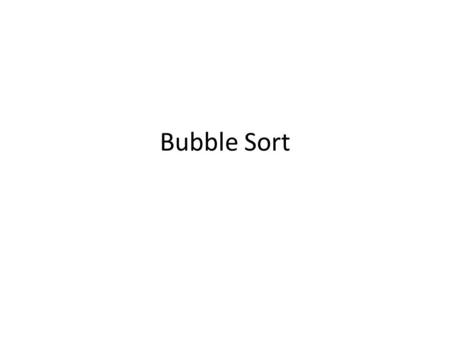 Bubble Sort. Bubble Sort Example 9, 6, 2, 12, 11, 9, 3, 7 6, 9, 2, 12, 11, 9, 3, 7 6, 2, 9, 12, 11, 9, 3, 7 6, 2, 9, 11, 12, 9, 3, 7 6, 2, 9, 11, 9, 12,