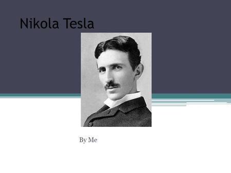Nikola Tesla By Me. Nikola Tesla was mainly known for creating the AC current. He was also known for his study of electromagnetism. He was an inventor,