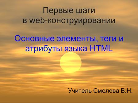 11 класс. №024. Первые шаги в web-конструировании. Основные элементы, теги и атрибуты языка HTML.