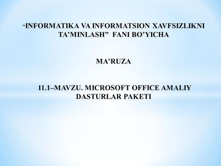 INFORMATIKA VA INFORMATSION XAVFSIZLIKNI TAMINLASH FANI BOYICHA MARUZA 11.1–MAVZU. MICROSOFT OFFICE AMALIY DASTURLAR PAKETI.