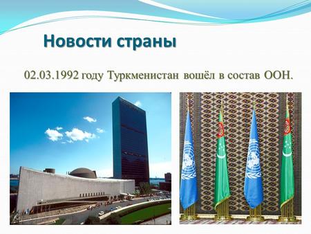Новости страны году Туркменистан вошёл в состав ООН.