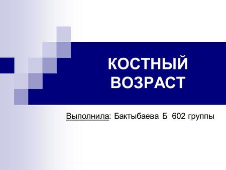 КОСТНЫЙ ВОЗРАСТ Выполнила: Бактыбаева Б 602 группы.