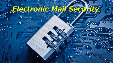 Electronic Mail Security. Why Study  Security? After web browsing,  is the most widely used network-reliant application. Mail servers, after.