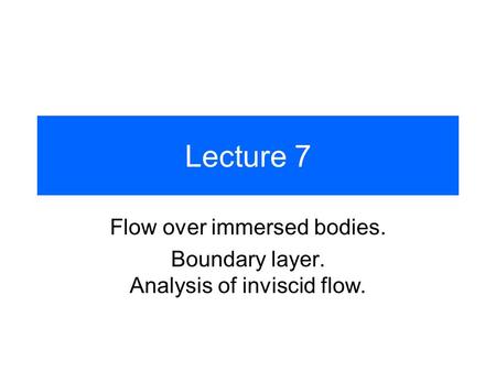 Lecture 7 Flow over immersed bodies. Boundary layer. Analysis of inviscid flow.