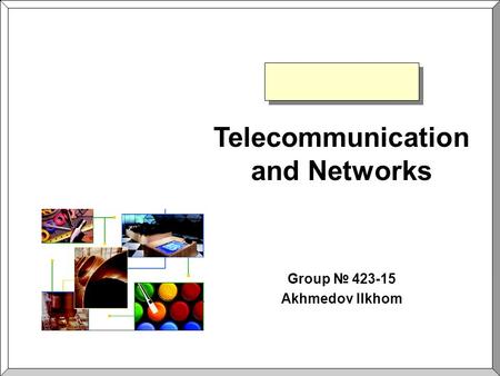 Telecommunication and Networks Group Akhmedov Ilkhom.