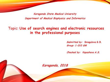 Karaganda State Medical University Department of Medical Biophysics and Informatics Topic: Use of search engines and electronic resources in the professional.